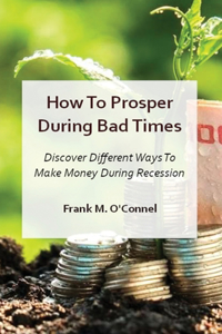 How To Prosper During Bad Times