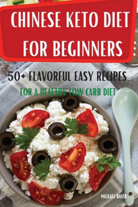 Chinese Keto Diet for Beginners 50+ Flavorful Easy Recipes for a Healthy Low Carb Diet