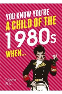 You Know You're a Child of the 1980s When...