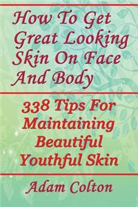 How To Get Great Looking Skin On Face And Body