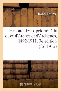 Histoire Des Papeteries À La Cuve d'Arches Et d'Archettes, 1492-1911. 3e Édition