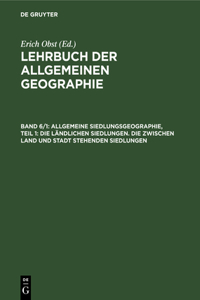 Allgemeine Siedlungsgeographie, Teil 1: Die Ländlichen Siedlungen. Die Zwischen Land Und Stadt Stehenden Siedlungen