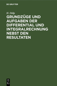 Grundzüge Und Aufgaben Der Differential Und Integralrechnung Nebst Den Resultaten