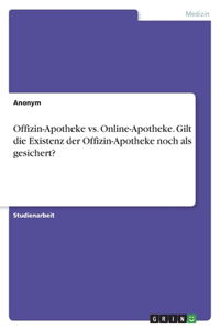 Offizin-Apotheke vs. Online-Apotheke. Gilt die Existenz der Offizin-Apotheke noch als gesichert?