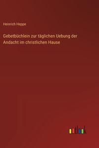 Gebetbüchlein zur täglichen Uebung der Andacht im christlichen Hause