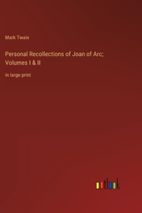 Personal Recollections of Joan of Arc; Volumes I & II