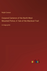 Corporal Cameron of the North West Mounted Police; A Tale of the Macleod Trail