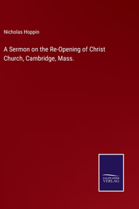 A Sermon on the Re-Opening of Christ Church, Cambridge, Mass.