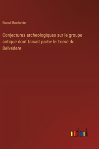 Conjectures archeologiques sur le groupe antique dont faisait partie le Torse du Belvedere