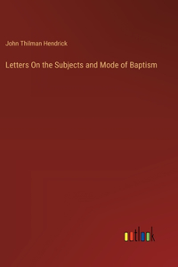 Letters On the Subjects and Mode of Baptism