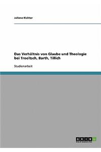Verhältnis von Glaube und Theologie bei Troeltsch, Barth, Tillich