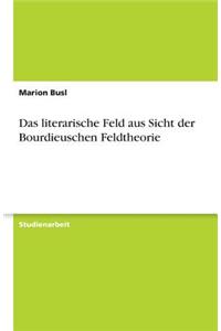 Das literarische Feld aus Sicht der Bourdieuschen Feldtheorie