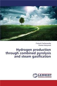 Hydrogen production through combined pyrolysis and steam gasification