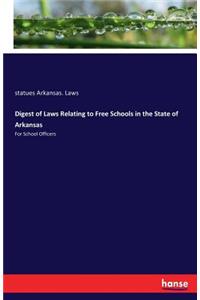 Digest of Laws Relating to Free Schools in the State of Arkansas