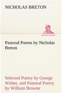 Pastoral Poems by Nicholas Breton, Selected Poetry by George Wither, and Pastoral Poetry by William Browne (of Tavistock)