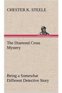 Diamond Cross Mystery Being a Somewhat Different Detective Story
