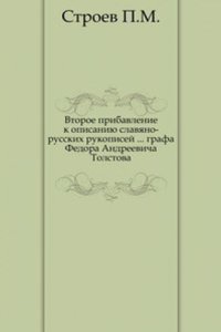 Vtoroe pribavlenie k opisaniyu slavyano-russkih rukopisej, grafa Fedora Andreevicha Tolstova