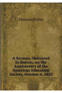 A Sermon, Delivered in Boston, on the Anniversary of the American Education Society, October 4, 1820