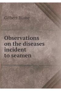 Observations on the Diseases Incident to Seamen