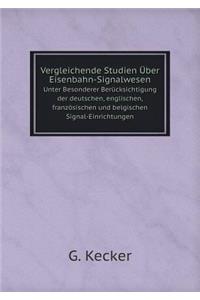 Vergleichende Studien Über Eisenbahn-Signalwesen Unter Besonderer Berücksichtigung Der Deutschen, Englischen, Französischen Und Belgischen Signal-Einrichtungen