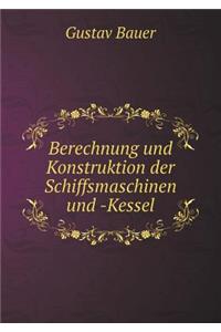 Berechnung und Konstruktion der Schiffsmaschinen und -Kessel