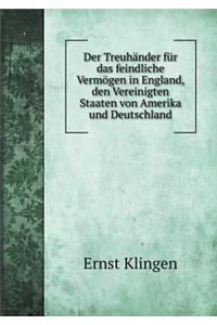 Der Treuhänder Für Das Feindliche Vermögen in England, Den Vereinigten Staaten Von Amerika Und Deutschland