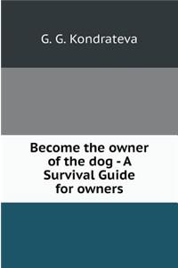 Become the Owner of the Dog - A Survival Guide for Owners