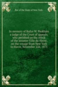 In memory of Rufus W. Peckham a judge of the Court of appeals, who perished on the wreck of the steamer Ville du Havre, on the voyage from New York to Havre, November 22d, 1873