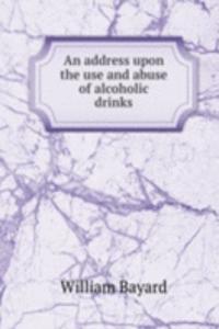 address upon the use and abuse of alcoholic drinks