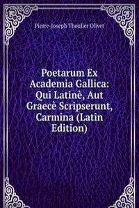 Poetarum Ex Academia Gallica: Qui Latine, Aut Graece Scripserunt, Carmina (Latin Edition)