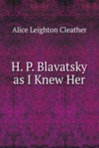 H. P. Blavatsky as I Knew Her
