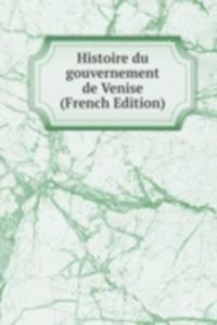 Histoire du gouvernement de Venise (French Edition)