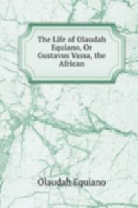 Life of Olaudah Equiano, Or Gustavus Vassa, the African