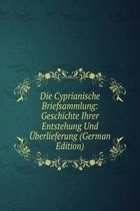 Die Cyprianische Briefsammlung: Geschichte Ihrer Entstehung Und Uberlieferung (German Edition)