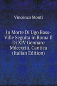 In Morte Di Ugo Bass-Ville Seguita in Roma Il Di XIV Gennaro Mdccxciii, Cantica (Italian Edition)