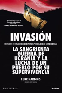 Invasion: La invasion de Ucrania contada en primera persona desde el campo de batalla (Deusto)