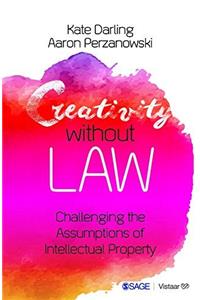 Creativity without Law: Challenging the Assumptions of Intellectual Property