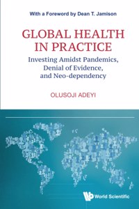 Global Health in Practice: Investing Amidst Pandemics, Denial of Evidence, and Neo-Dependency