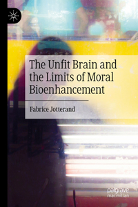 Unfit Brain and the Limits of Moral Bioenhancement