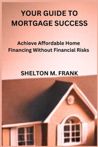 Your Guide to Mortgage Success