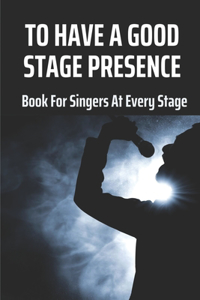 To Have A Good Stage Presence