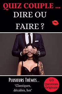 Quiz couple... Dire Ou Faire ?: 69 Questions originales avec plusieurs thèmes pour un moment d'intimité et d'amusement à deux - Idée cadeau sympathique ( Mariages, Saint Valentin, 