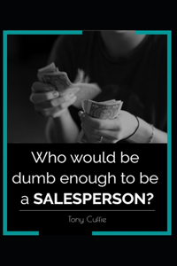 Who would be dumb enough to be a SALESPERSON?