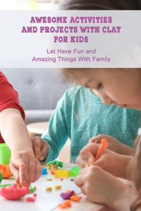 Awesome Activities and Projects With Clay For Kids