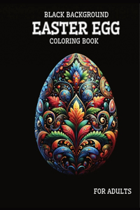 Black Background Easter Egg Coloring Book for Adults: 40 Unique Relaxing Patterns in High Contrast to Calm Your Mind And Stress Relief