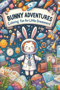 Bunny Adventures: Coloring Fun for Little Dreamers: Join Our Bunny Buddy on Exciting Journeys Through Professions, Values, and Imagination!