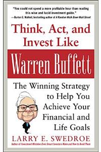 Think, Act, and Invest Like Warren Buffett: The Winning Strategy to Help You Achieve Your Financial and Life Goals