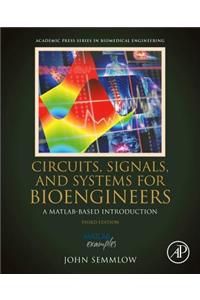 CIRCUITS SIGNALS AND SYSTEMS FOR BIOENGINEERS : A MATLAB-BASED INTRODUCTION, 3RD EDN (Biomedical Engineering)