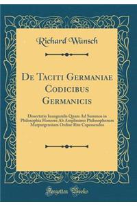 de Taciti Germaniae Codicibus Germanicis: Dissertatio Inauguralis Quam Ad Summos in Philosophia Honores AB Amplissimo Philosophorum Marpurgensium Ordine Rite Capessendos (Classic Reprint)