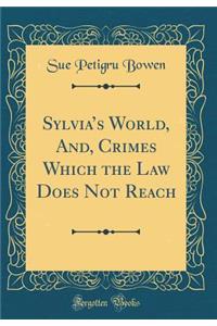 Sylvias World, And, Crimes Which the Law Does Not Reach (Classic Reprint)